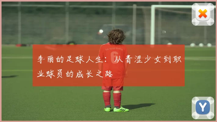 李丽的足球人生：从青涩少女到职业球员的成长之路