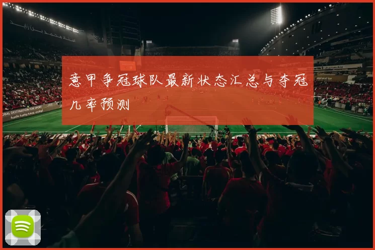 意甲争冠球队最新状态汇总与夺冠几率预测