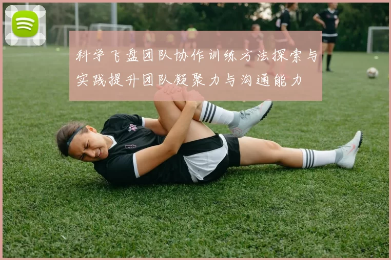 科学飞盘团队协作训练方法探索与实践提升团队凝聚力与沟通能力