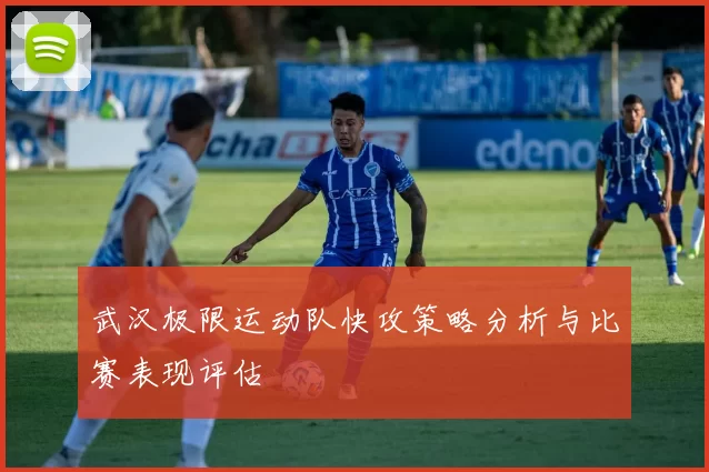 武汉极限运动队快攻策略分析与比赛表现评估