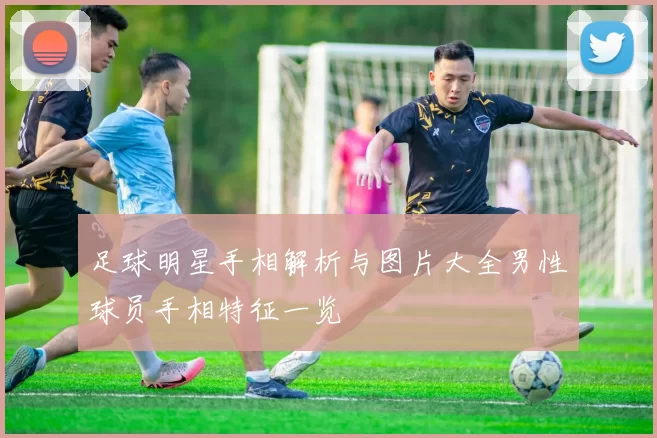 足球明星手相解析与图片大全男性球员手相特征一览