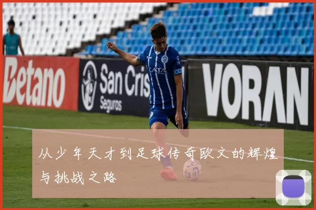 从少年天才到足球传奇欧文的辉煌与挑战之路