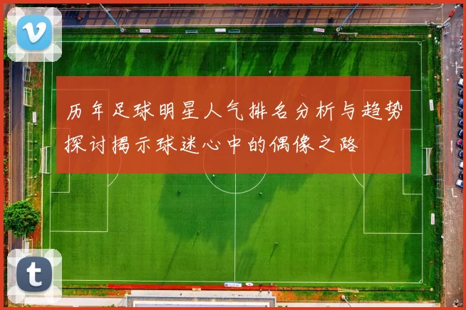 历年足球明星人气排名分析与趋势探讨揭示球迷心中的偶像之路