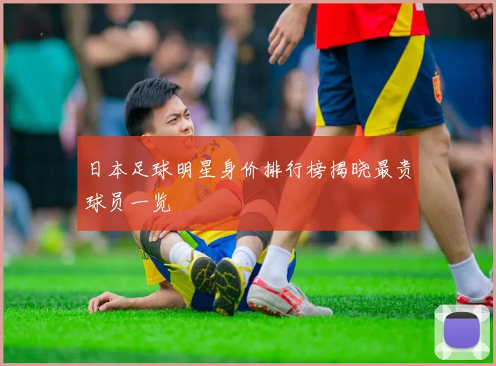 日本足球明星身价排行榜揭晓最贵球员一览
