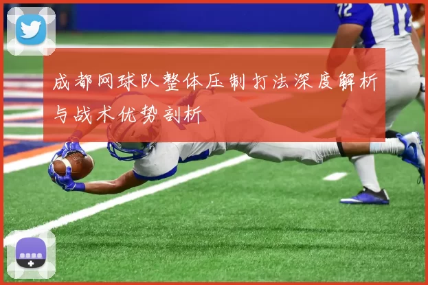 成都网球队整体压制打法深度解析与战术优势剖析