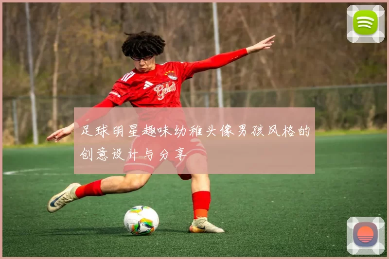 足球明星趣味幼稚头像男孩风格的创意设计与分享