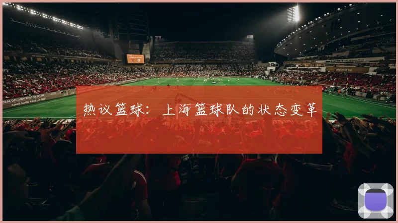 热议篮球：上海篮球队的状态变革