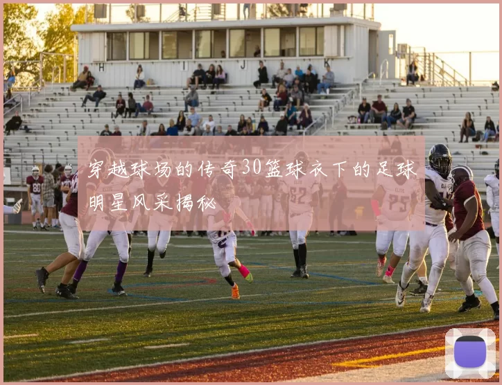 穿越球场的传奇30篮球衣下的足球明星风采揭秘